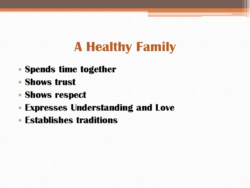 A Healthy Family Spends time together Shows trust Shows respect Expresses Understanding and Love